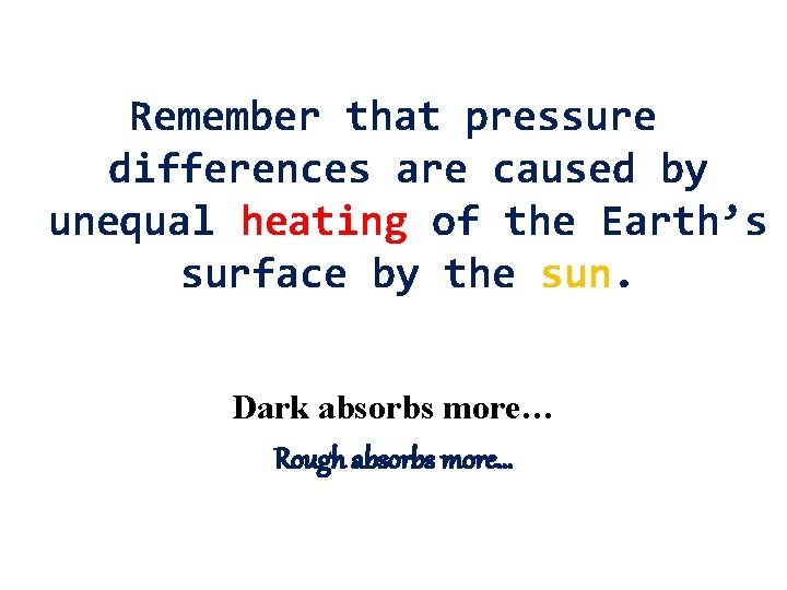 Remember that pressure differences are caused by unequal heating of the Earth’s surface by