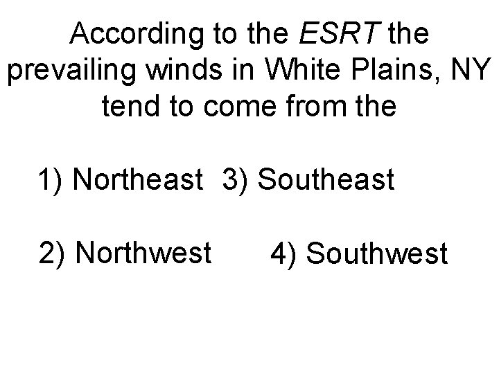 According to the ESRT the prevailing winds in White Plains, NY tend to come