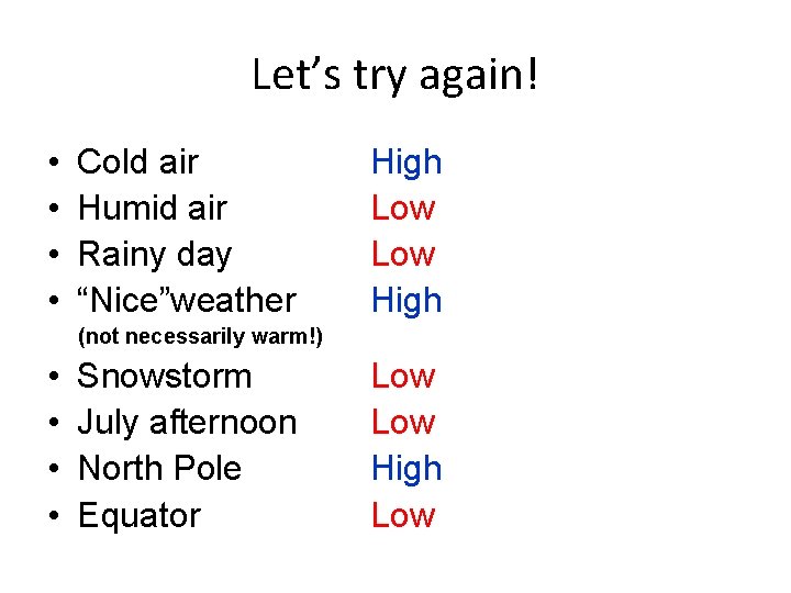 Let’s try again! • • Cold air Humid air Rainy day “Nice”weather High Low