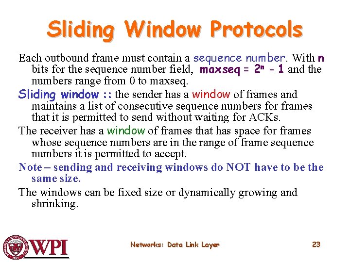 Sliding Window Protocols Each outbound frame must contain a sequence number. With n bits