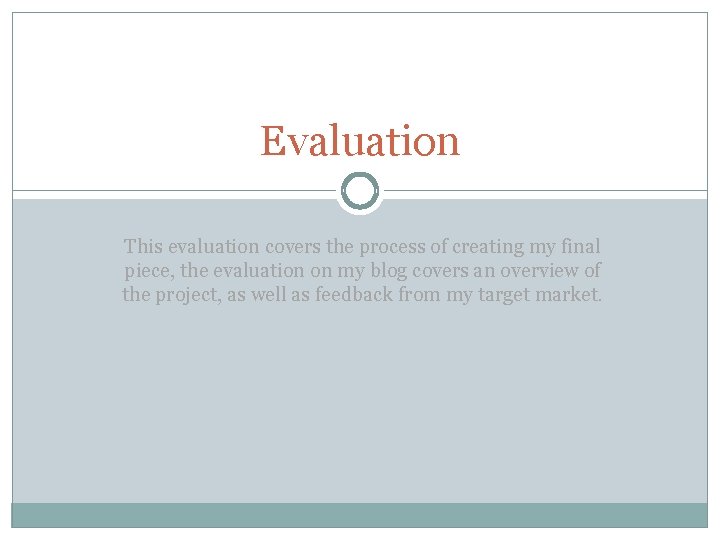 Evaluation This evaluation covers the process of creating my final piece, the evaluation on