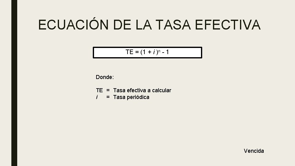 ECUACIÓN DE LA TASA EFECTIVA TE = (1 + i )n - 1 Donde: