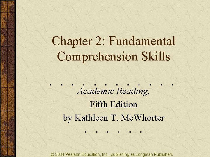 Chapter 2: Fundamental Comprehension Skills Academic Reading, Fifth Edition by Kathleen T. Mc. Whorter