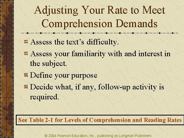 Adjusting Your Rate to Meet Comprehension Demands Assess the text’s difficulty. Assess your familiarity