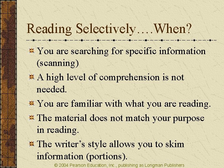 Reading Selectively…. When? You are searching for specific information (scanning) A high level of