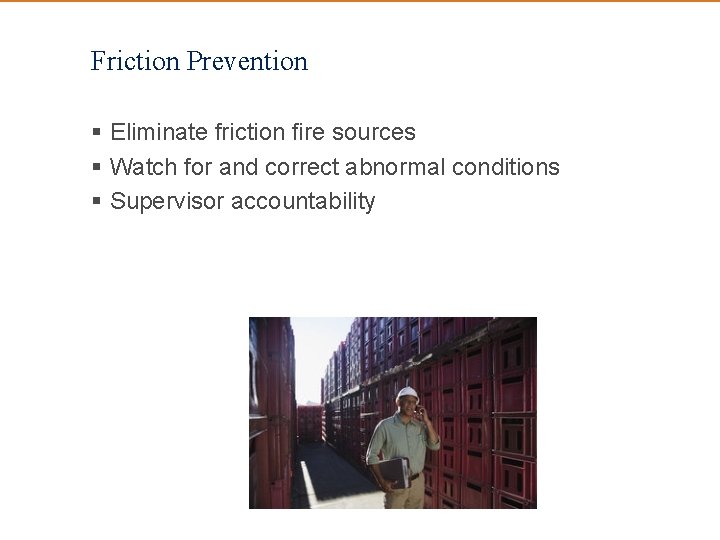 Friction Prevention § Eliminate friction fire sources § Watch for and correct abnormal conditions Friction Prevention § Eliminate friction fire sources § Watch for and correct abnormal conditions