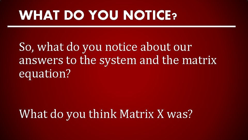 WHAT DO YOU NOTICE? So, what do you notice about our answers to the