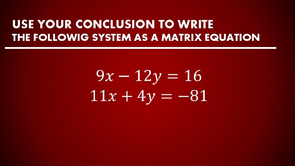 USE YOUR CONCLUSION TO WRITE THE FOLLOWIG SYSTEM AS A MATRIX EQUATION 