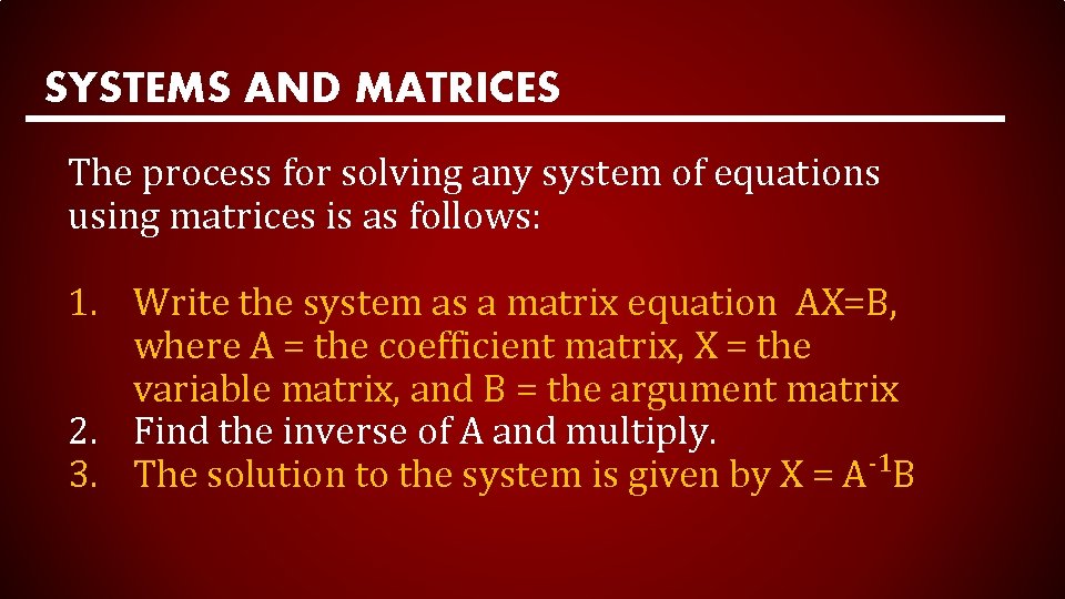 SYSTEMS AND MATRICES The process for solving any system of equations using matrices is