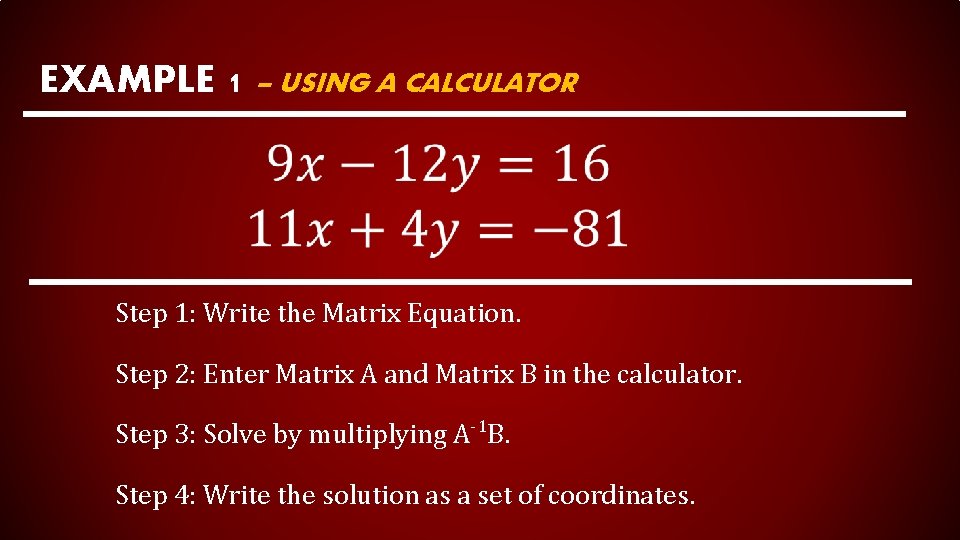EXAMPLE 1 – USING A CALCULATOR Step 1: Write the Matrix Equation. Step 2: