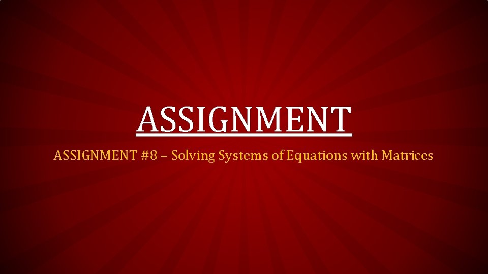 ASSIGNMENT #8 – Solving Systems of Equations with Matrices 