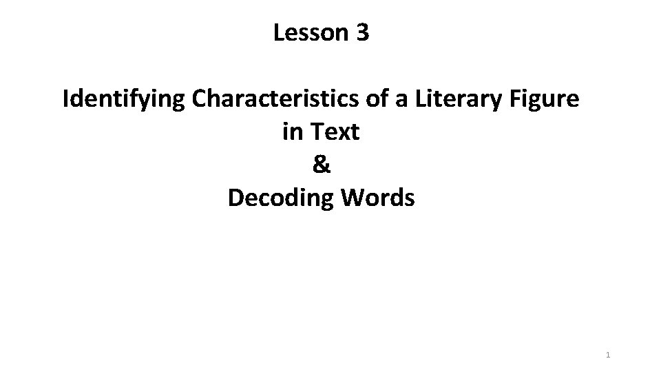 Lesson 3 Identifying Characteristics of a Literary Figure in Text & Decoding Words 1 Lesson 3 Identifying Characteristics of a Literary Figure in Text & Decoding Words 1