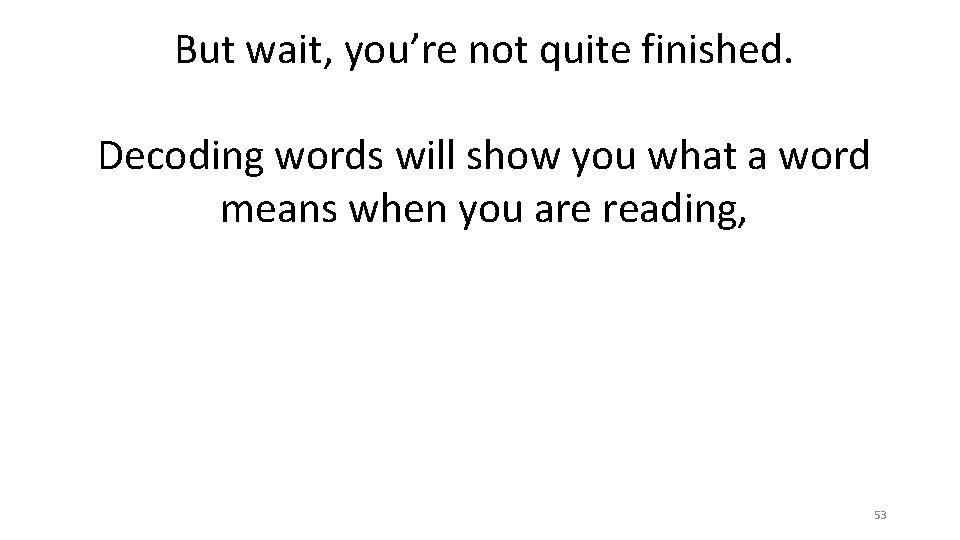 But wait, you’re not quite finished. Decoding words will show you what a word But wait, you’re not quite finished. Decoding words will show you what a word