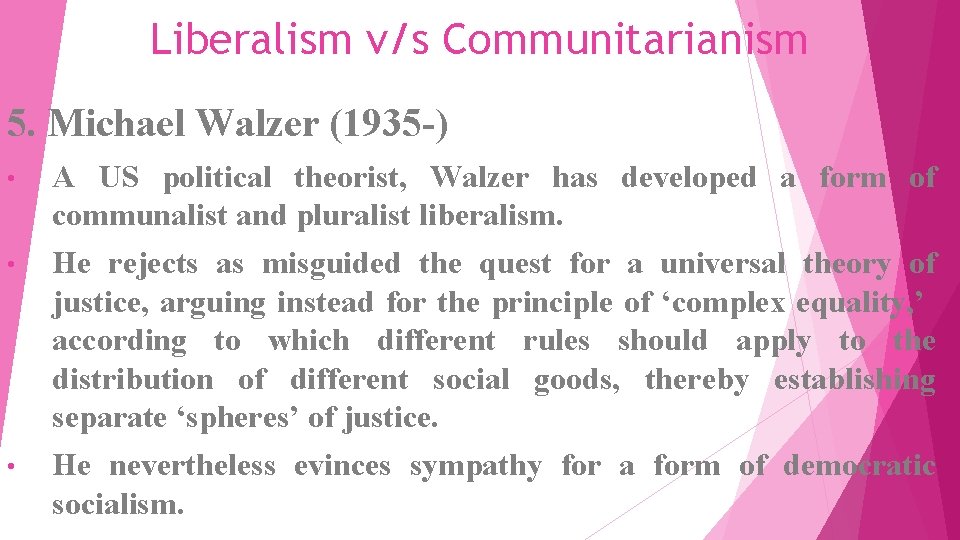 Liberalism v/s Communitarianism 5. Michael Walzer (1935 -) • A US political theorist, Walzer