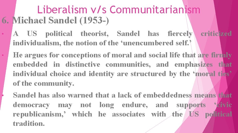 Liberalism v/s Communitarianism 6. Michael Sandel (1953 -) • A US political theorist, Sandel