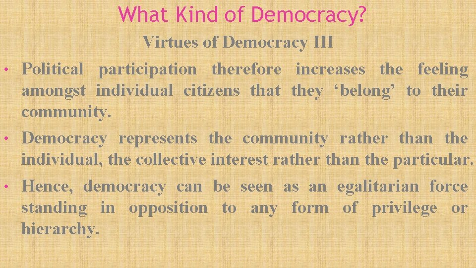 What Kind of Democracy? Virtues of Democracy III • Political participation therefore increases the