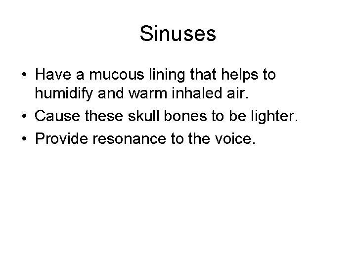 Sinuses • Have a mucous lining that helps to humidify and warm inhaled air.