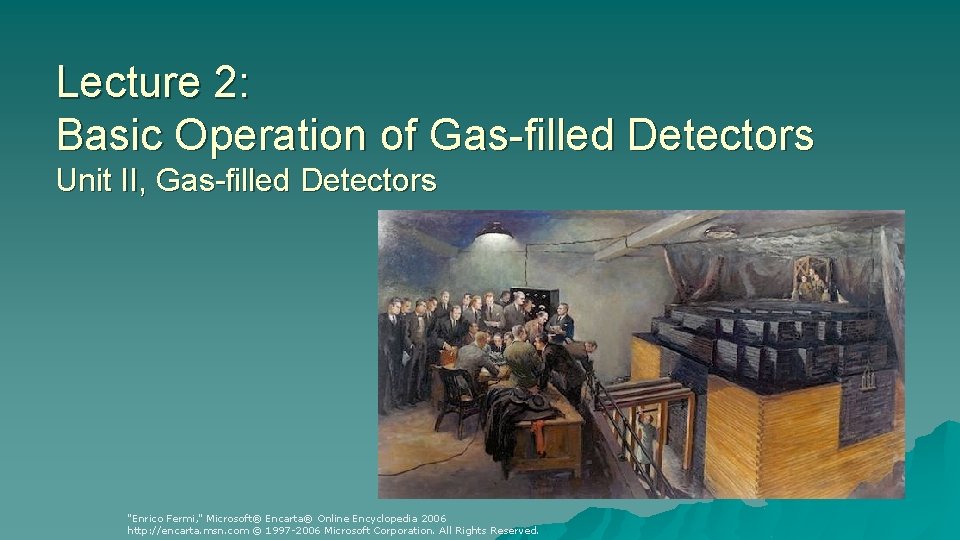 Lecture 2: Basic Operation of Gas-filled Detectors Unit II, Gas-filled Detectors "Enrico Fermi, "