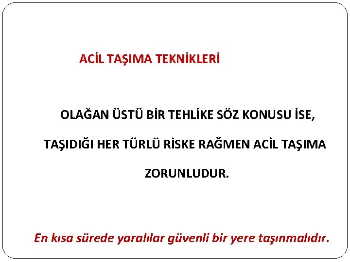 ACİL TAŞIMA TEKNİKLERİ OLAĞAN ÜSTÜ BİR TEHLİKE SÖZ KONUSU İSE, TAŞIDIĞI HER TÜRLÜ RİSKE