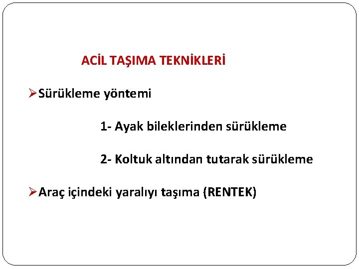 ACİL TAŞIMA TEKNİKLERİ Ø Sürükleme yöntemi 1 - Ayak bileklerinden sürükleme 2 - Koltuk