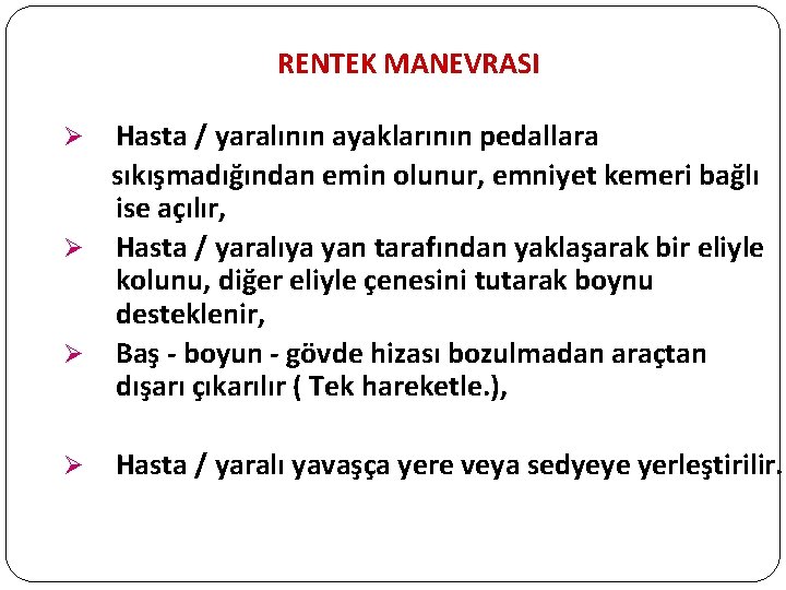 RENTEK MANEVRASI Hasta / yaralının ayaklarının pedallara sıkışmadığından emin olunur, emniyet kemeri bağlı ise