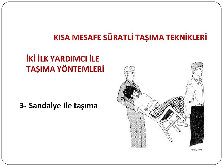 KISA MESAFE SÜRATLİ TAŞIMA TEKNİKLERİ İKİ İLK YARDIMCI İLE TAŞIMA YÖNTEMLERİ 3 - Sandalye