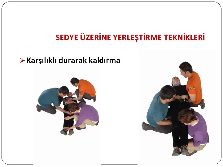 SEDYE ÜZERİNE YERLEŞTİRME TEKNİKLERİ Ø Karşılıklı durarak kaldırma 