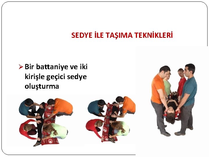 SEDYE İLE TAŞIMA TEKNİKLERİ Ø Bir battaniye ve iki kirişle geçici sedye oluşturma 