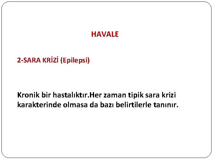 HAVALE 2 -SARA KRİZİ (Epilepsi) Kronik bir hastalıktır. Her zaman tipik sara krizi karakterinde