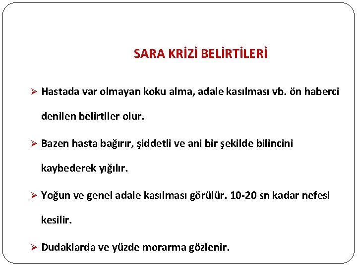 SARA KRİZİ BELİRTİLERİ Ø Hastada var olmayan koku alma, adale kasılması vb. ön haberci