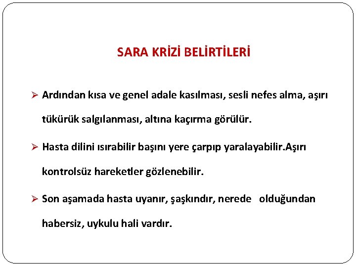 SARA KRİZİ BELİRTİLERİ Ø Ardından kısa ve genel adale kasılması, sesli nefes alma, aşırı SARA KRİZİ BELİRTİLERİ Ø Ardından kısa ve genel adale kasılması, sesli nefes alma, aşırı