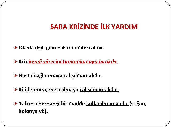 SARA KRİZİNDE İLK YARDIM Ø Olayla ilgili güvenlik önlemleri alınır. Ø Kriz kendi sürecini