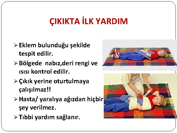 ÇIKIKTA İLK YARDIM Ø Eklem bulunduğu şekilde tespit edilir. Ø Bölgede nabız, deri rengi