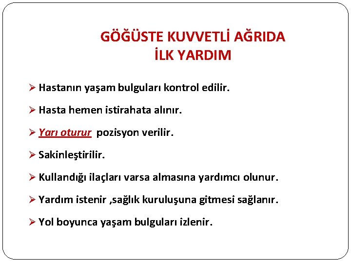 GÖĞÜSTE KUVVETLİ AĞRIDA İLK YARDIM Ø Hastanın yaşam bulguları kontrol edilir. Ø Hasta hemen