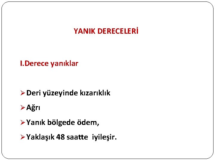 YANIK DERECELERİ I. Derece yanıklar Ø Deri yüzeyinde kızarıklık Ø Ağrı Ø Yanık bölgede