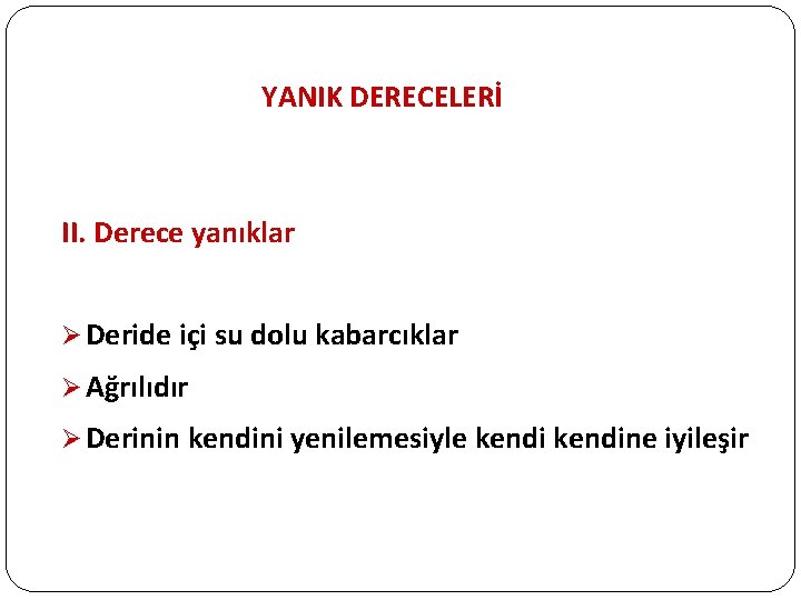 YANIK DERECELERİ II. Derece yanıklar Ø Deride içi su dolu kabarcıklar Ø Ağrılıdır Ø