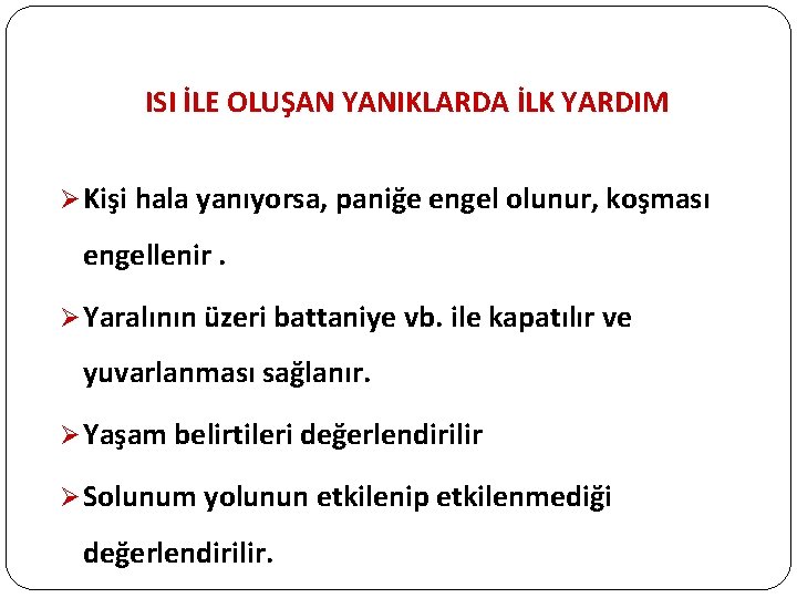 ISI İLE OLUŞAN YANIKLARDA İLK YARDIM Ø Kişi hala yanıyorsa, paniğe engel olunur, koşması