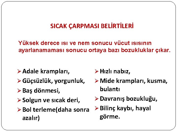 SICAK ÇARPMASI BELİRTİLERİ Yüksek derece ısı ve nem sonucu vücut ısısının ayarlanamaması sonucu ortaya