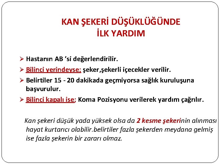 KAN ŞEKERİ DÜŞÜKLÜĞÜNDE İLK YARDIM Ø Hastanın AB ’si değerlendirilir. Ø Bilinci yerindeyse; şeker,