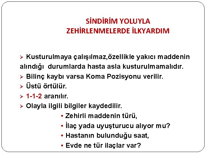 SİNDİRİM YOLUYLA ZEHİRLENMELERDE İLKYARDIM Kusturulmaya çalışılmaz, özellikle yakıcı maddenin alındığı durumlarda hasta asla kusturulmamalıdır.