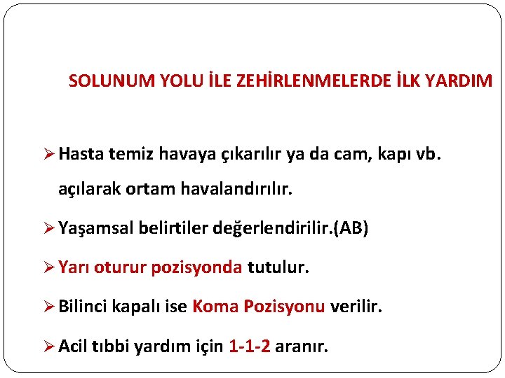 SOLUNUM YOLU İLE ZEHİRLENMELERDE İLK YARDIM Ø Hasta temiz havaya çıkarılır ya da cam,