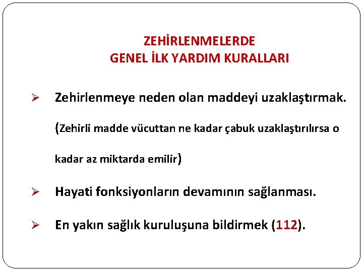 ZEHİRLENMELERDE GENEL İLK YARDIM KURALLARI Ø Zehirlenmeye neden olan maddeyi uzaklaştırmak. (Zehirli madde vücuttan