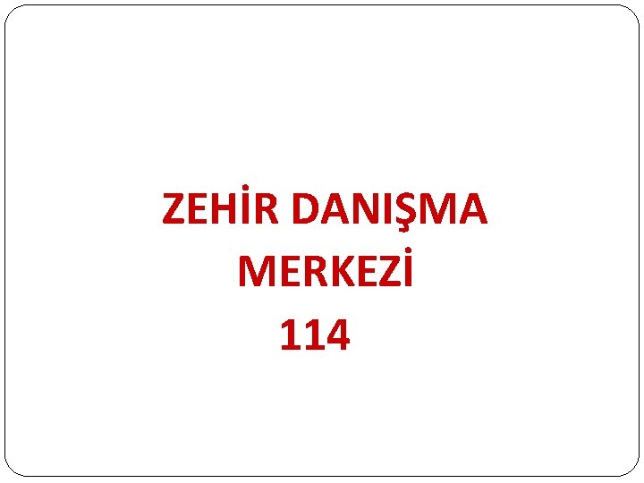 ZEHİR DANIŞMA MERKEZİ 114 