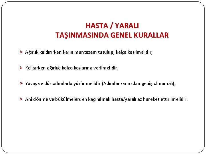 HASTA / YARALI TAŞINMASINDA GENEL KURALLAR Ø Ağırlık kaldırırken karın muntazam tutulup, kalça kasılmalıdır,