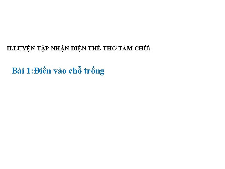 II. LUYỆN TẬP NHẬN DIỆN THỂ THƠ TÁM CHỮ: Bài 1: Điền vào chỗ