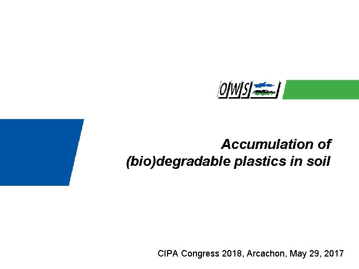 Accumulation of (bio)degradable plastics in soil CIPA Congress 2018, Arcachon, May 29, 2017 