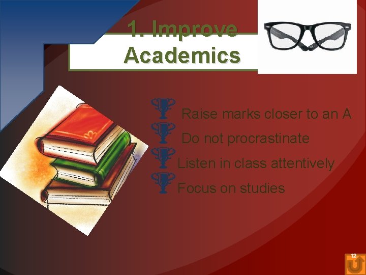 1. Improve Academics Raise marks closer to an A Do not procrastinate Listen in