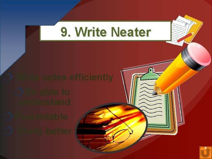 9. Write Neater Write notes efficiently Be able to understand Presentable Study better 