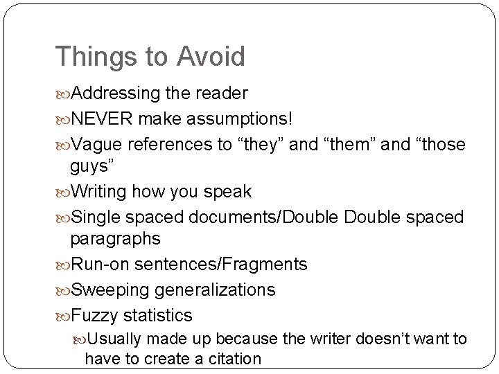 Things to Avoid Addressing the reader NEVER make assumptions! Vague references to “they” and