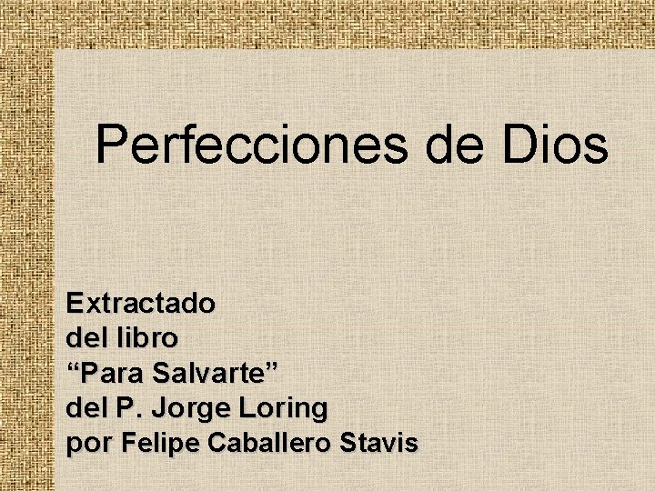 Perfecciones de Dios Extractado del libro “Para Salvarte” del P. Jorge Loring por Felipe